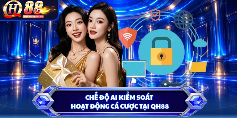 Chế độ AI kiểm soát hoạt động cá cược tại QH88 